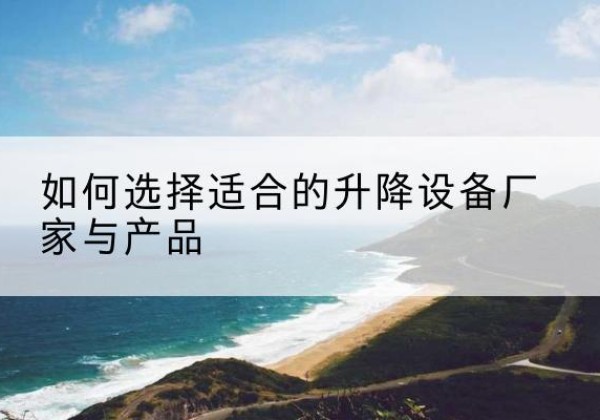 清流电动升降平台厂家-如何选择适合的升降设备厂家与产品